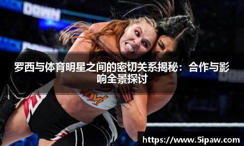 罗西与体育明星之间的密切关系揭秘：合作与影响全景探讨