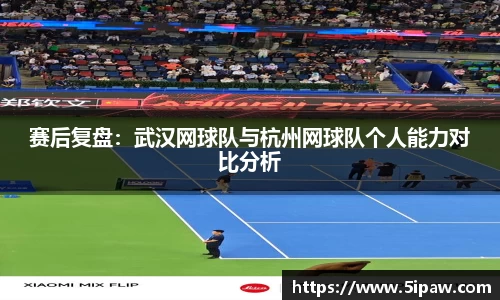 赛后复盘：武汉网球队与杭州网球队个人能力对比分析