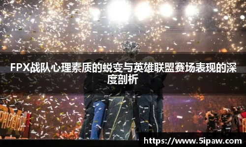 FPX战队心理素质的蜕变与英雄联盟赛场表现的深度剖析