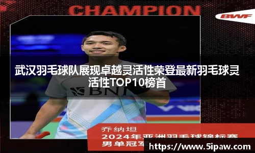 武汉羽毛球队展现卓越灵活性荣登最新羽毛球灵活性TOP10榜首