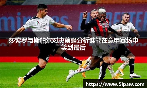 莎索罗与斯帕尔对决前瞻分析谁能在意甲赛场中笑到最后