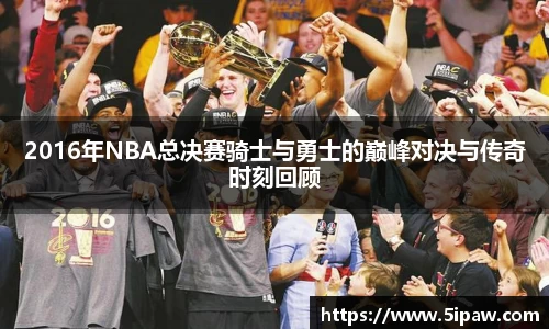 2016年NBA总决赛骑士与勇士的巅峰对决与传奇时刻回顾