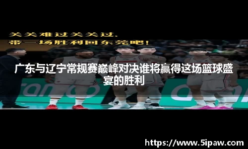 广东与辽宁常规赛巅峰对决谁将赢得这场篮球盛宴的胜利