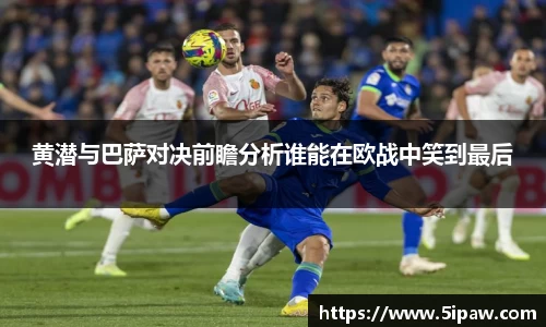 黄潜与巴萨对决前瞻分析谁能在欧战中笑到最后