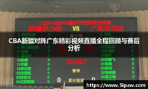 CBA新疆对阵广东精彩视频直播全程回顾与赛后分析