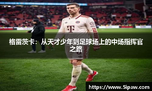 格雷茨卡：从天才少年到足球场上的中场指挥官之路