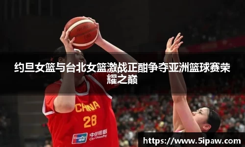 约旦女篮与台北女篮激战正酣争夺亚洲篮球赛荣耀之巅