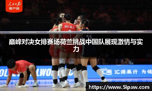 巅峰对决女排赛场荷兰挑战中国队展现激情与实力