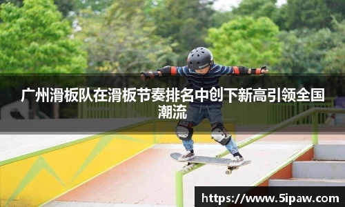 广州滑板队在滑板节奏排名中创下新高引领全国潮流