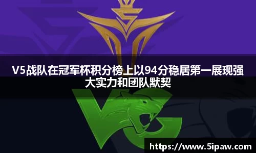 V5战队在冠军杯积分榜上以94分稳居第一展现强大实力和团队默契